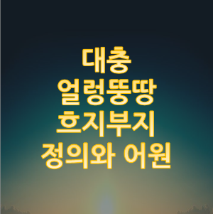 대충, 얼렁뚱땅, 흐지부지라는 말의 정의와 어원 대충, 얼렁뚱땅, 흐지부지라는 말의 정의와 어원