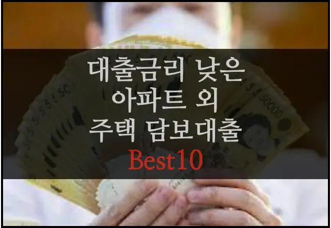 대출금리 낮은 아파트 외 주택담보대출 상품 Best 10 (2023년 12월 4일 기준, 시중은행 & 저축은행) 아파트 외 주택담보대출 best 10